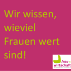 Wir wissen, wieviel Frauen wert sind!